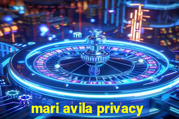 mari avila privacy